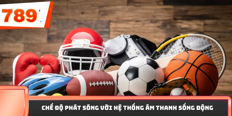 Chế độ phát sóng với hệ thống âm thanh sống động